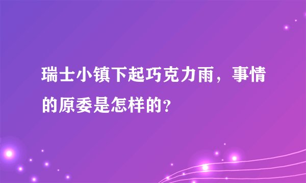 瑞士小镇下起巧克力雨，事情的原委是怎样的？