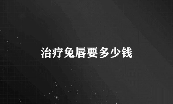 治疗兔唇要多少钱