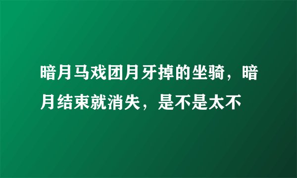 暗月马戏团月牙掉的坐骑，暗月结束就消失，是不是太不
