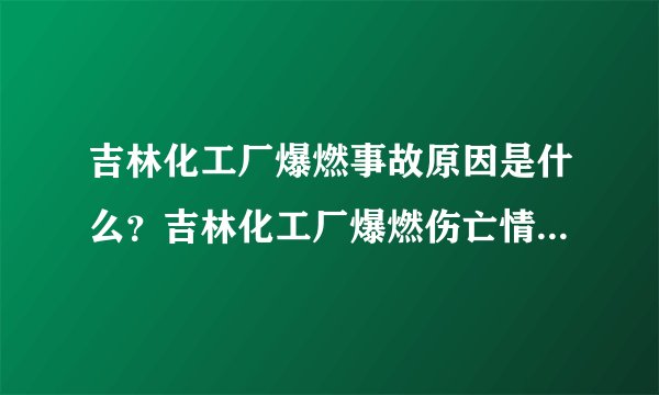 吉林化工厂爆燃事故原因是什么？吉林化工厂爆燃伤亡情况如何？