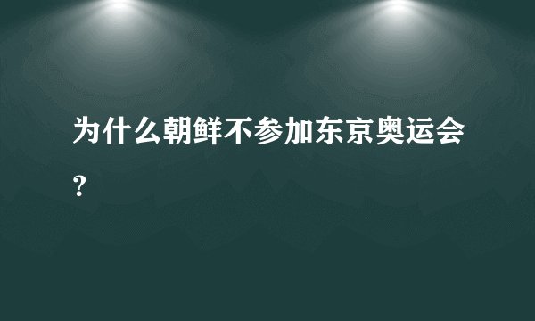 为什么朝鲜不参加东京奥运会？
