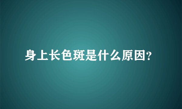 身上长色斑是什么原因？