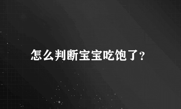 怎么判断宝宝吃饱了？