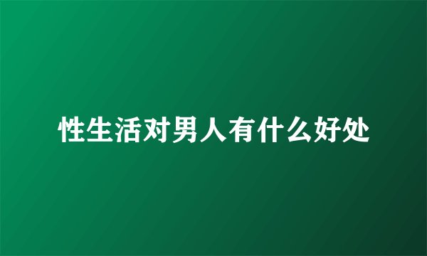 性生活对男人有什么好处