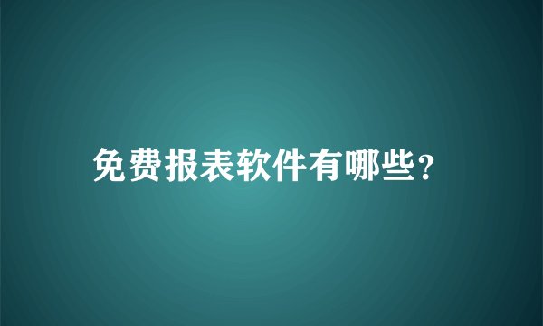 免费报表软件有哪些？