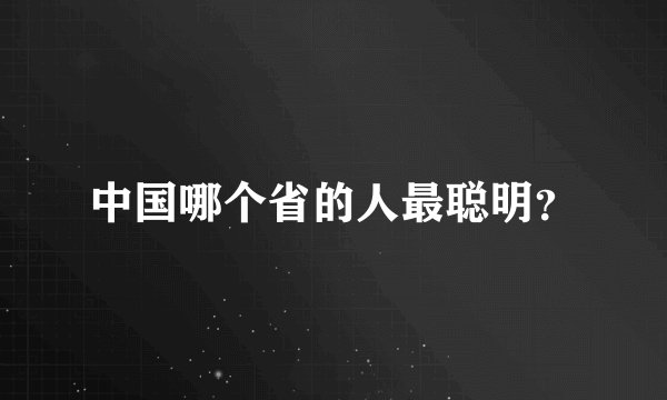 中国哪个省的人最聪明？