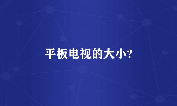 平板电视的大小?
