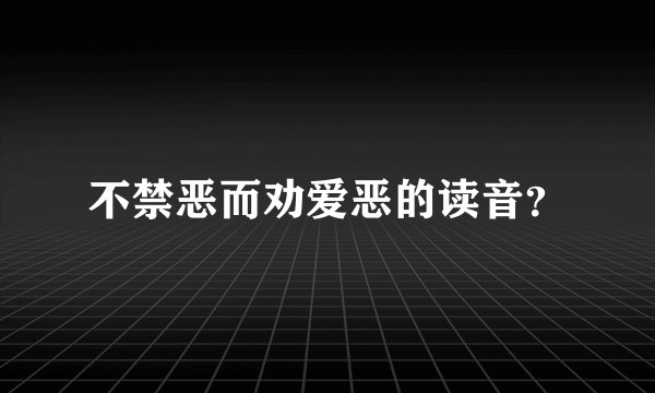 不禁恶而劝爱恶的读音？