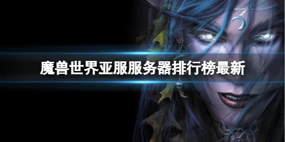 《魔兽世界》亚服服务器排行榜最新介绍