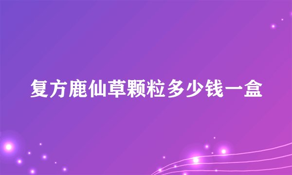 复方鹿仙草颗粒多少钱一盒