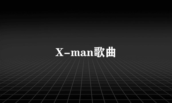 X-man歌曲