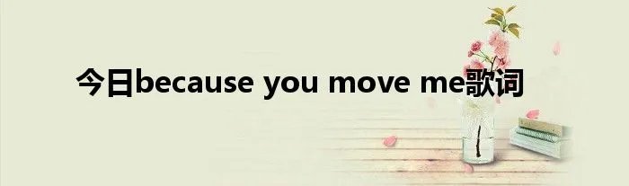 今日because you move me歌词