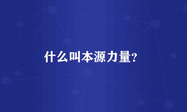 什么叫本源力量？