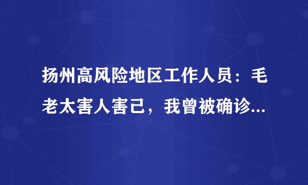 扬州高风险地区工作人员：毛老太害人害己，我曾被确诊数字吓住了