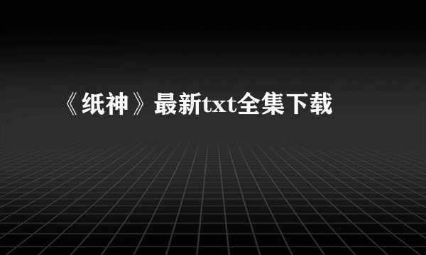 《纸神》最新txt全集下载