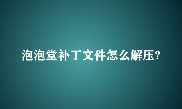 泡泡堂补丁文件怎么解压?