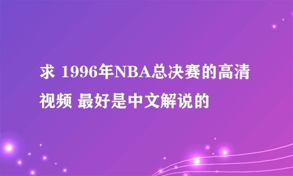 求 1996年NBA总决赛的高清视频 最好是中文解说的