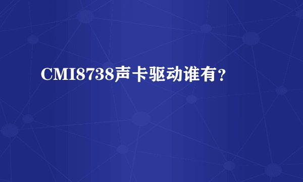 CMI8738声卡驱动谁有？