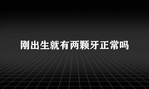 刚出生就有两颗牙正常吗