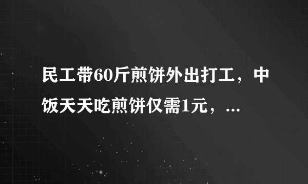 民工带60斤煎饼外出打工，中饭天天吃煎饼仅需1元，不是都说农民工工资高吗？
