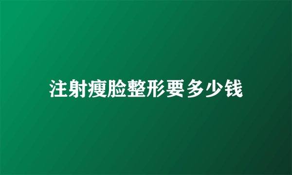 注射瘦脸整形要多少钱