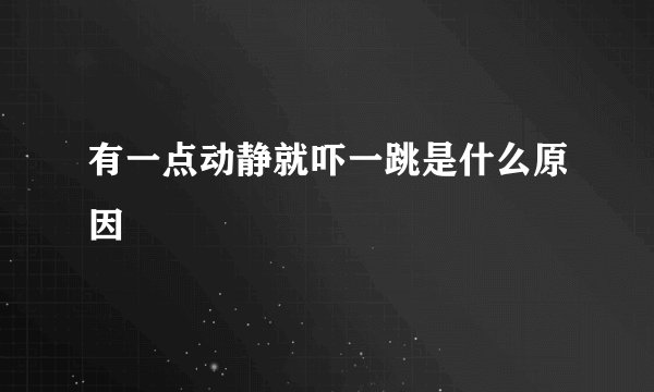 有一点动静就吓一跳是什么原因