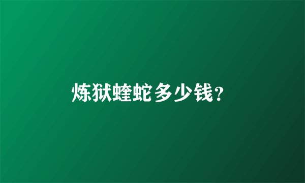 炼狱蝰蛇多少钱？