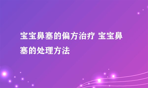 宝宝鼻塞的偏方治疗 宝宝鼻塞的处理方法