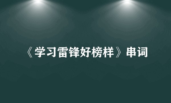 《学习雷锋好榜样》串词