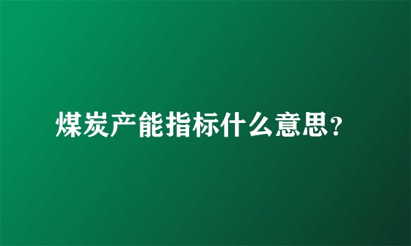 煤炭产能指标什么意思？