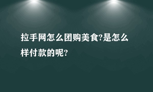 拉手网怎么团购美食?是怎么样付款的呢?