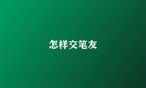 怎样交笔友