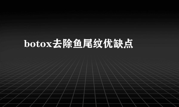 botox去除鱼尾纹优缺点