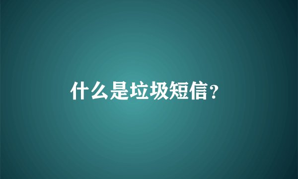 什么是垃圾短信？