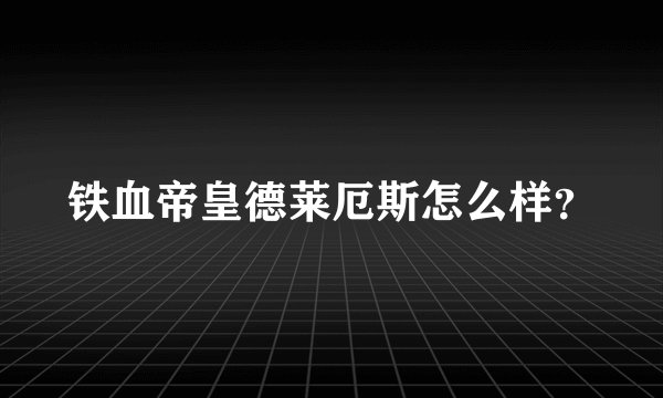 铁血帝皇德莱厄斯怎么样？