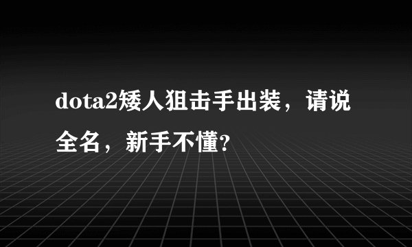 dota2矮人狙击手出装，请说全名，新手不懂？