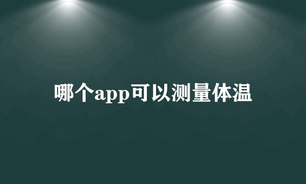 哪个app可以测量体温