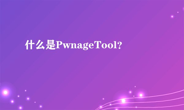 什么是PwnageTool？