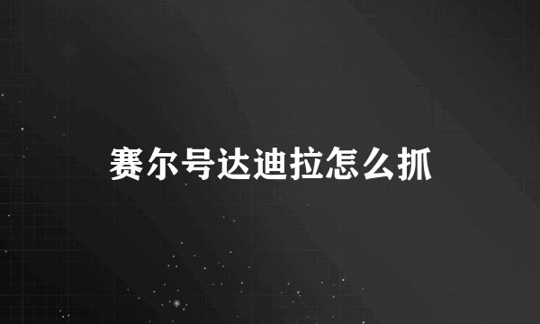 赛尔号达迪拉怎么抓