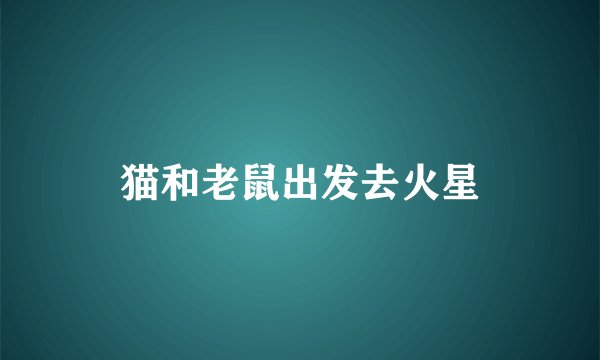 猫和老鼠出发去火星