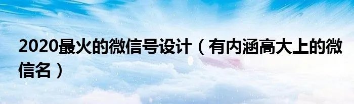 2020最火的微信号设计（有内涵高大上的微信名）