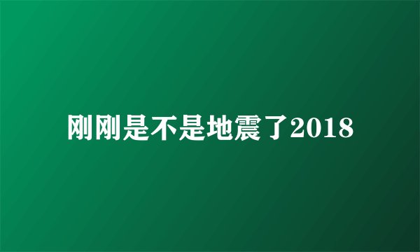 刚刚是不是地震了2018