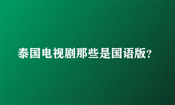 泰国电视剧那些是国语版？