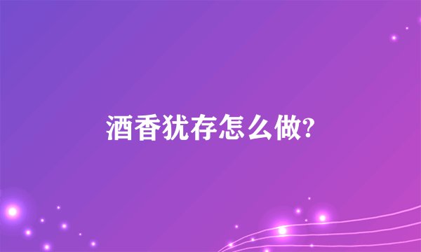 酒香犹存怎么做?