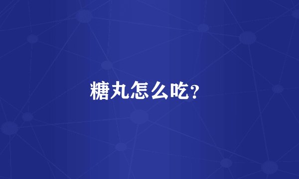 糖丸怎么吃？