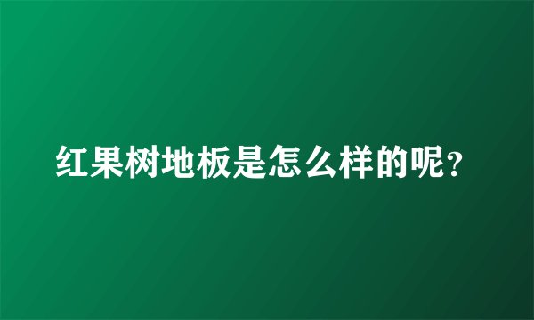 红果树地板是怎么样的呢？