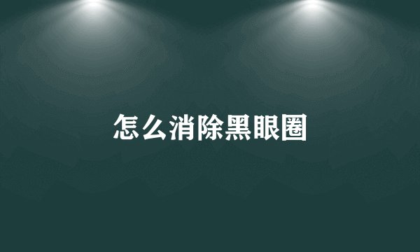 怎么消除黑眼圈