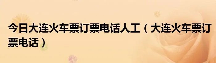 今日大连火车票订票电话人工（大连火车票订票电话）