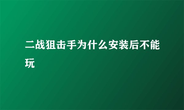 二战狙击手为什么安装后不能玩