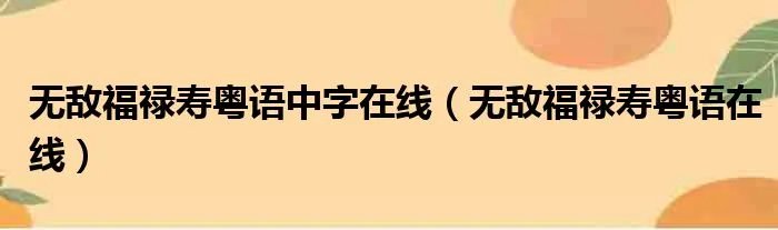 无敌福禄寿粤语中字在线（无敌福禄寿粤语在线）